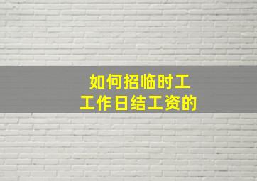 如何招临时工工作日结工资的