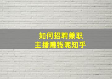 如何招聘兼职主播赚钱呢知乎