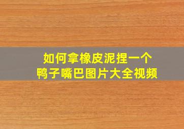 如何拿橡皮泥捏一个鸭子嘴巴图片大全视频