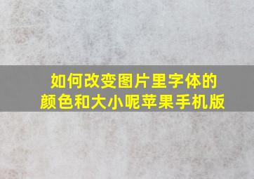 如何改变图片里字体的颜色和大小呢苹果手机版