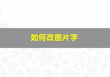 如何改图片字