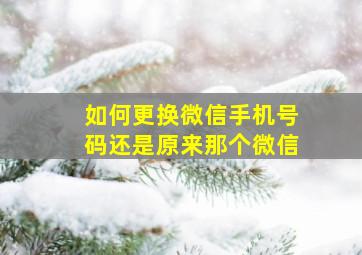 如何更换微信手机号码还是原来那个微信