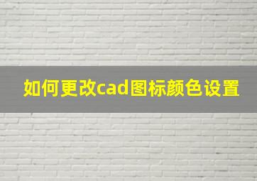 如何更改cad图标颜色设置