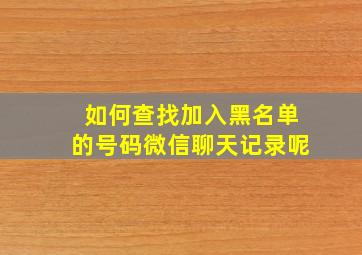 如何查找加入黑名单的号码微信聊天记录呢