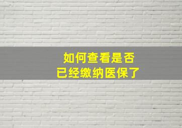 如何查看是否已经缴纳医保了