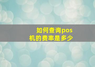 如何查询pos机的费率是多少