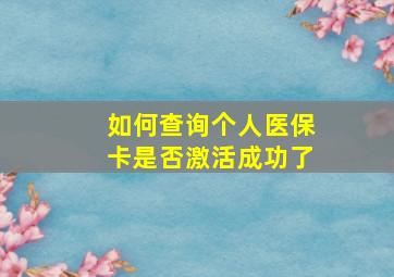 如何查询个人医保卡是否激活成功了