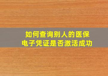 如何查询别人的医保电子凭证是否激活成功