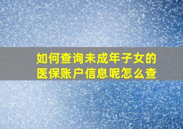 如何查询未成年子女的医保账户信息呢怎么查