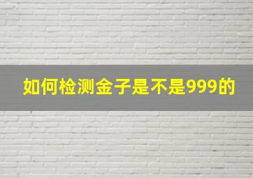 如何检测金子是不是999的