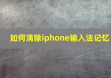 如何清除iphone输入法记忆