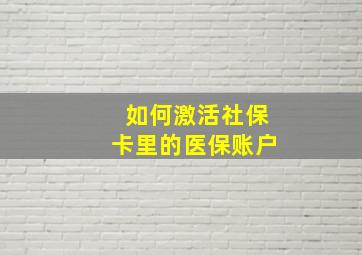 如何激活社保卡里的医保账户