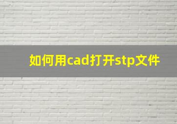 如何用cad打开stp文件