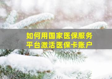 如何用国家医保服务平台激活医保卡账户