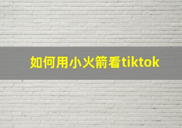 如何用小火箭看tiktok