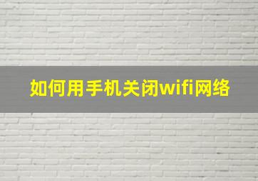 如何用手机关闭wifi网络