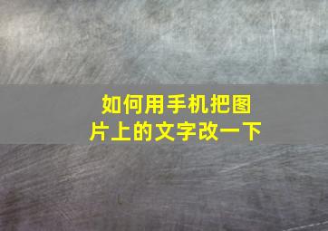 如何用手机把图片上的文字改一下