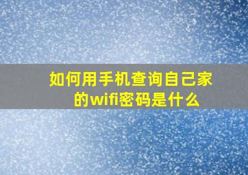 如何用手机查询自己家的wifi密码是什么