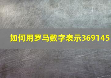 如何用罗马数字表示369145