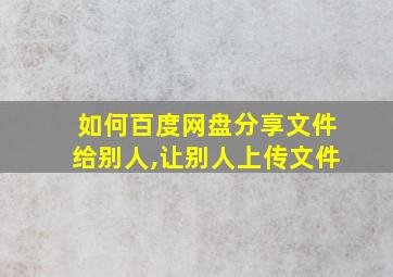 如何百度网盘分享文件给别人,让别人上传文件