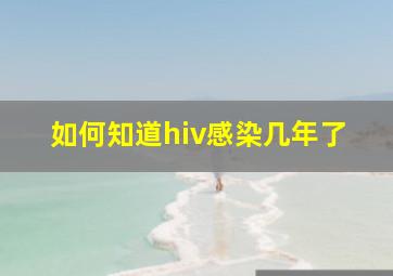 如何知道hiv感染几年了