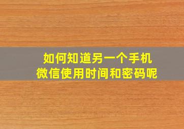 如何知道另一个手机微信使用时间和密码呢