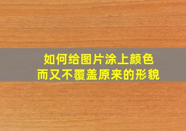 如何给图片涂上颜色而又不覆盖原来的形貌