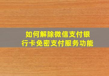 如何解除微信支付银行卡免密支付服务功能