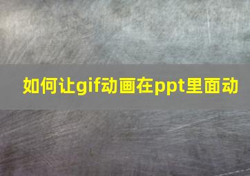 如何让gif动画在ppt里面动