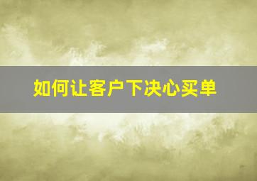 如何让客户下决心买单