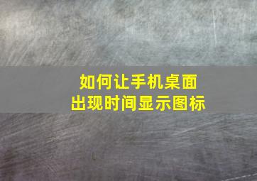 如何让手机桌面出现时间显示图标