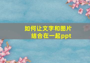 如何让文字和图片结合在一起ppt