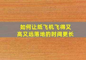 如何让纸飞机飞得又高又远落地的时间更长