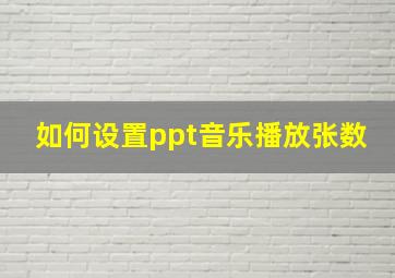 如何设置ppt音乐播放张数