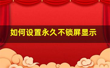 如何设置永久不锁屏显示