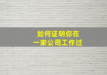 如何证明你在一家公司工作过