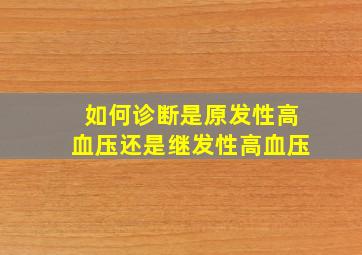 如何诊断是原发性高血压还是继发性高血压