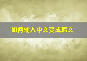 如何输入中文变成韩文