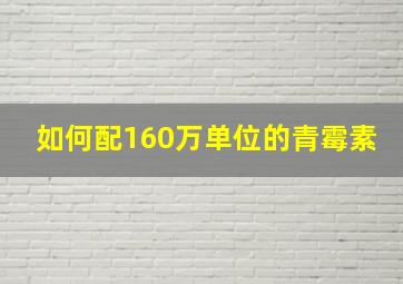 如何配160万单位的青霉素