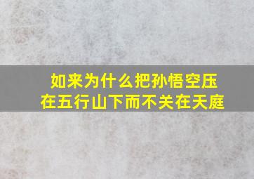 如来为什么把孙悟空压在五行山下而不关在天庭