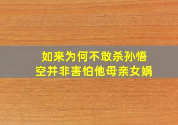 如来为何不敢杀孙悟空并非害怕他母亲女娲