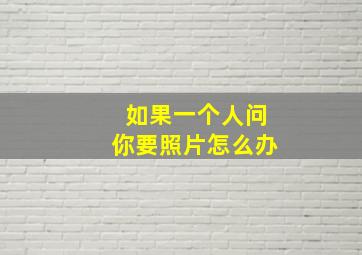 如果一个人问你要照片怎么办