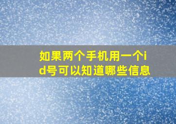 如果两个手机用一个id号可以知道哪些信息