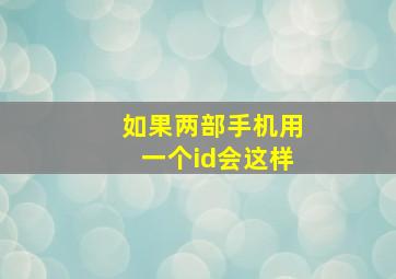 如果两部手机用一个id会这样