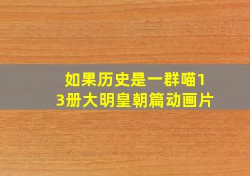 如果历史是一群喵13册大明皇朝篇动画片