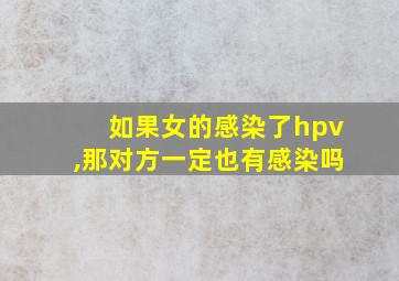 如果女的感染了hpv,那对方一定也有感染吗