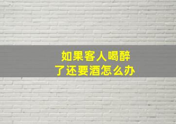 如果客人喝醉了还要酒怎么办