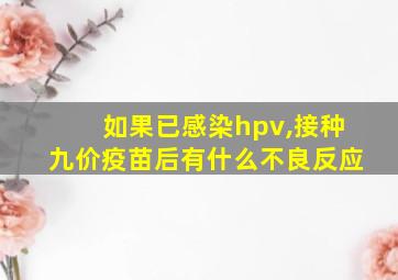 如果已感染hpv,接种九价疫苗后有什么不良反应