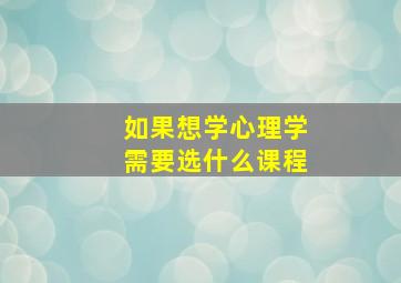 如果想学心理学需要选什么课程