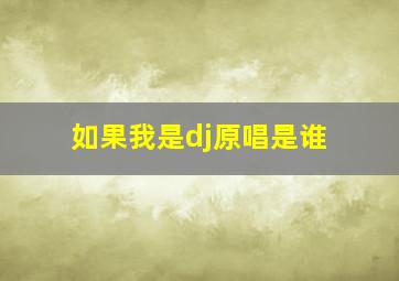 如果我是dj原唱是谁